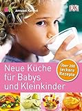 Neue Küche für Babys und Kleinkinder: Über 200 leckere Rezepte